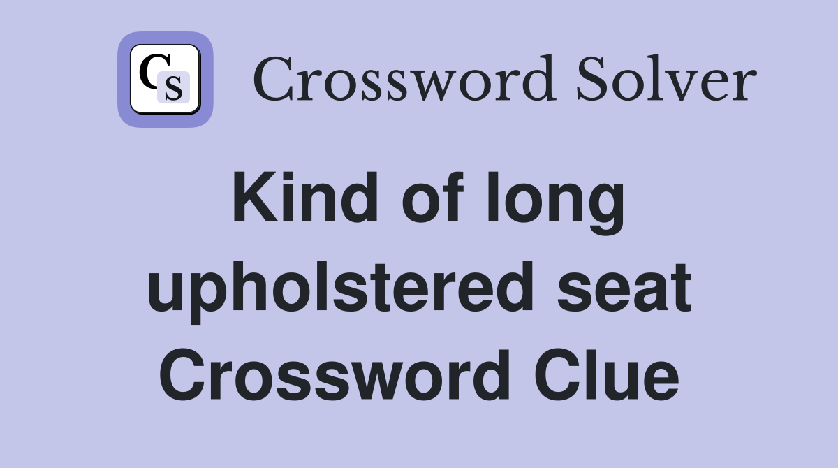 Kind of long upholstered seat Crossword Clue Answers Crossword Solver